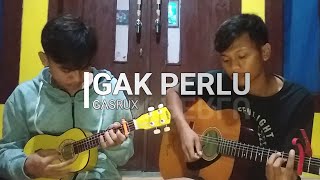GAK PERLU - GASRUX | Cover Attul Ft. Aef