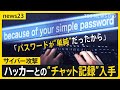 【ハッカーvs被害者】チャット記録に残された“生々しいやりとり”　自分を狙った理由を聞き出す“猛者”…ハッカーの答えは？【シリーズ・サイバー攻撃③】｜TBS NEWS DIG