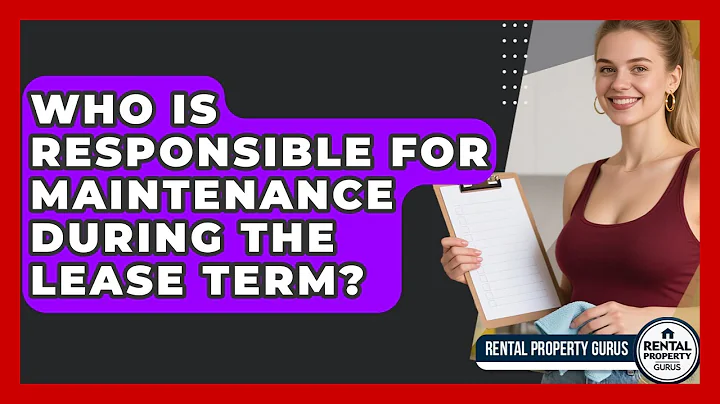 Who Is Responsible for Maintenance During the Lease Term? | Rental Property Gurus News