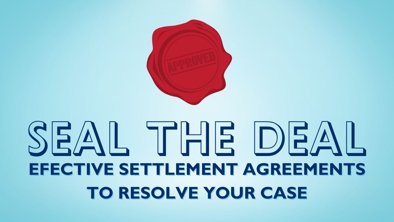 Seal the Deal Effective Settlement Agreements to Resolve Your Case