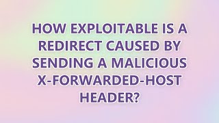 How exploitable is a redirect caused by sending a malicious X-Forwarded-Host header