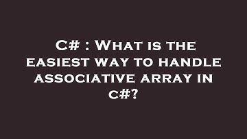 C# : What is the easiest way to handle associative array in c#?