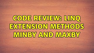 Code Review: LINQ Extension methods MinBy and MaxBy (3 Solutions!!)