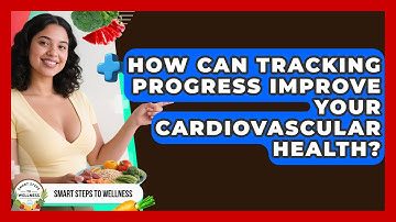 How Can Tracking Progress Improve Your Cardiovascular Health? - Smart Steps to Wellness