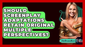Should Screenplay Adaptations Retain Original Multiple Perspectives? - The Drama Reel