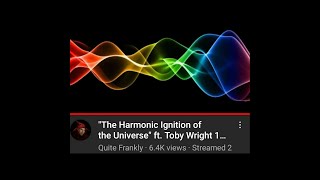 Harmonic Ignition of the Universe FT. Toby Wright