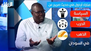 مبارك أردول في حديث صريح عن السياسة والحرب والذهب في السودان screenshot 5