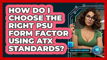 How Do I Choose The Right PSU Form Factor Using ATX Standards? - Your Computer Companion