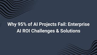 Why 95% of AI Projects Fail: Enterprise AI ROI Challenges & Solutions in 2025