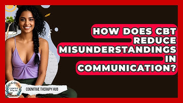 How Does CBT Reduce Misunderstandings In Communication? - Cognitive Therapy Hub