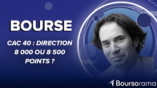 CAC 40 : direction 8 000 ou 8 500 points ?