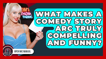 What Makes A Comedy Story Arc Truly Compelling And Funny? - Open Mic Manual