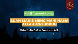 Buah Manis Mengimani Nama Allah As-Subbuh - Ust. Dr. Abdullah Zaen., Lc., MA.