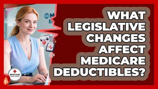 What Legislative Changes Affect Medicare Deductibles - Medicare Made Simple Guide