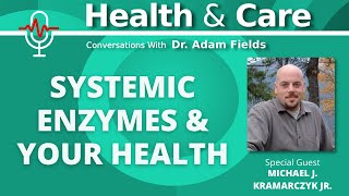 Systemic Enzymes and Your Health with Michael J. Kramarczyk Jr | Health & Care Ep 10