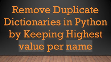 Remove Duplicate Dictionaries in Python by Keeping Highest value per name