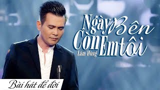 Video thumbnail of "NGÀY CÒN EM BÊN TÔI - LÂM HÙNG | BÀI HÁT ĐỂ ĐỜI | 4K"