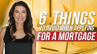 6 Things To Avoid When Applying For A Mortgage
