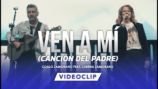 Video thumbnail of "Ven A Mí (Canción Del Padre) | Coalo Zamorano Feat. Lorena Zamorano (Concierto Gloria Sea A Ti)"