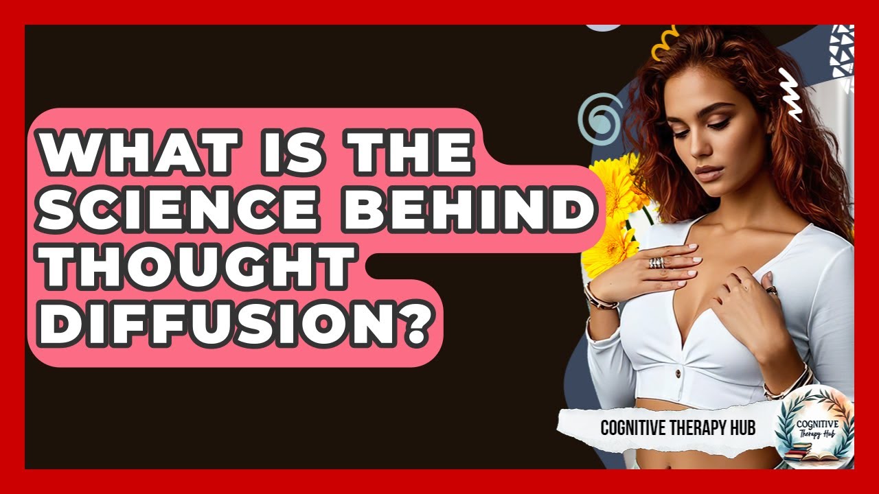 What Is The Science Behind Thought Diffusion? - Cognitive Therapy Hub