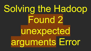 Solving the Hadoop Found 2 unexpected arguments Error