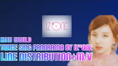 How would TWICE sing Panorama (By IZ*ONE) [line distribution+M/V]