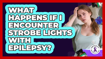 What Happens If I Encounter Strobe Lights With Epilepsy? - Epilepsy Wellness Hub