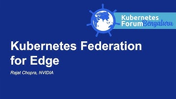 Kubernetes Federation for Edge - Nikhitkumar Kotagiri, NVIDIA