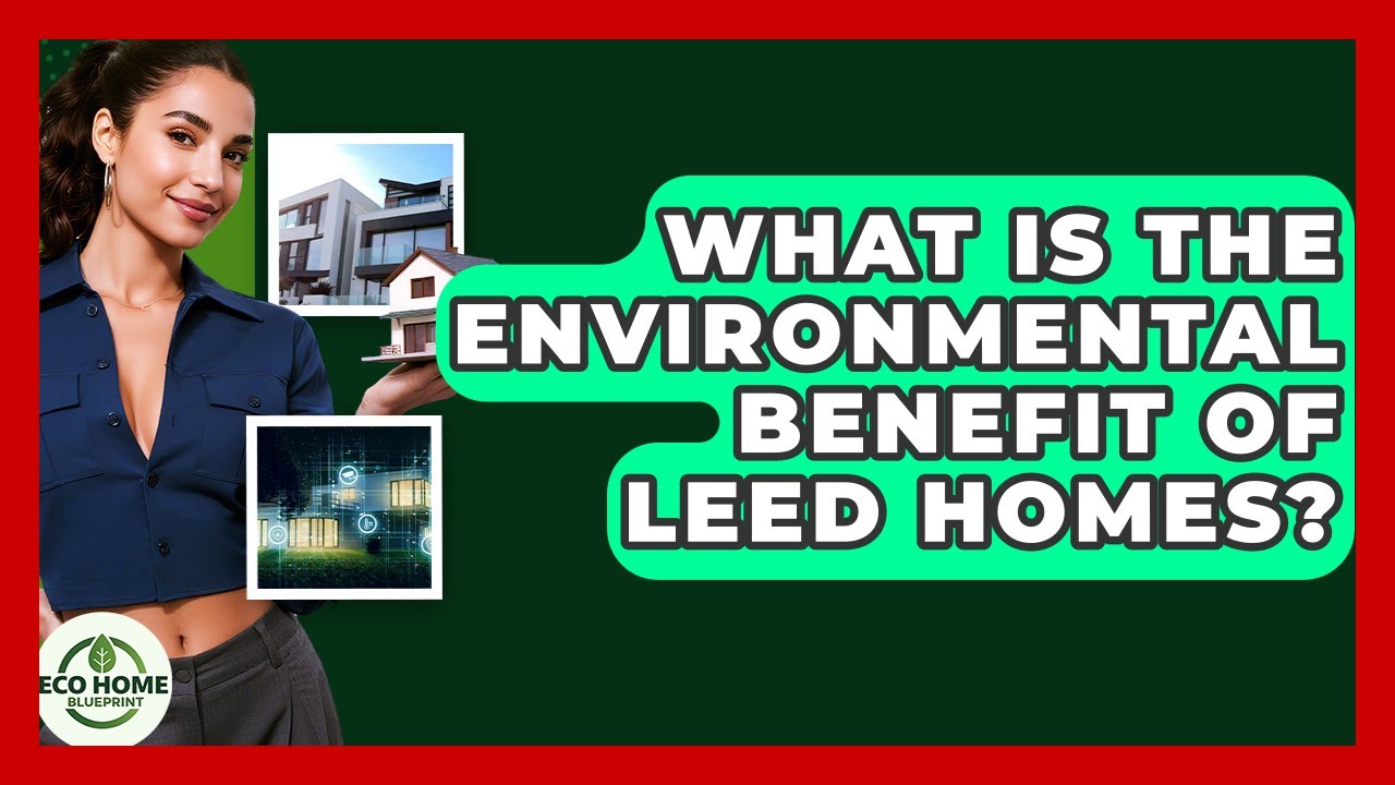 What Is The Environmental Benefit Of LEED Homes? - Eco Home Blueprint