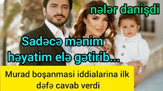 Murad İsmayil bosanmasi iddialarina ilk defe cavab verdi