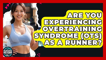 Are You Experiencing Overtraining Syndrome (OTS) As A Runner? - Running Beyond Limits