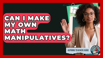 Can I Make My Own Math Manipulatives? - Aspiring Teacher Guide
