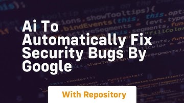 ai to automatically fix security bugs by google