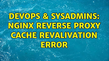 DevOps & SysAdmins: nginx reverse proxy cache revalivation error
