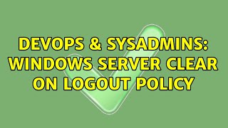 Celebrity DevOps & SysAdmins: Windows Server Clear on Logout Policy (2 Solutions!!) Profile