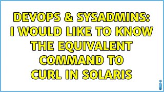 DevOps & SysAdmins: I would like to know the equivalent command to curl in Solaris (3 Solutions!!)
