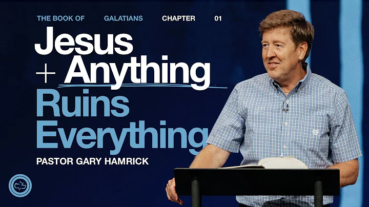 Jesus Plus Anything Ruins Everything  |  Galatians 1 |  Gary Hamrick