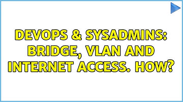 DevOps & SysAdmins: bridge, vlan and internet access. How?