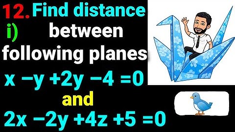 12.i) Find distance between following planes x–y+2z–4=0 and 2x–2y+4z+5=0. Plane Class 12 NEB Easy