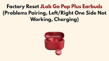 Factory Reset JLab Go Pop Plus Earbuds (Problems Pairing, Left/Right One Side Not Working, Charging)