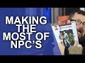 GREAT PC: How to get the most out of NPC's in Roleplaying