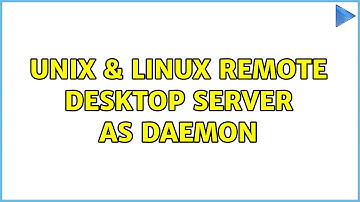 Unix & Linux: Remote desktop server as daemon (2 Solutions!!)