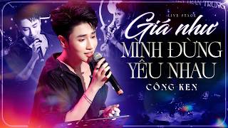 Giá Như Mình Đừng Yêu Nhau - Công Ken | You're breaking my heart, breaking my soul