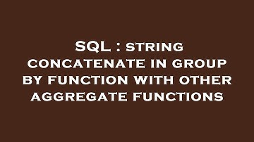 SQL : string concatenate in group by function with other aggregate functions