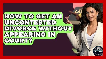 How To Get An Uncontested Divorce Without Appearing In Court? - Get Divorce Answers