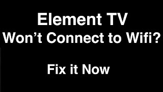 Element Smart TV won't Connect to Wifi  -  Fix it Now