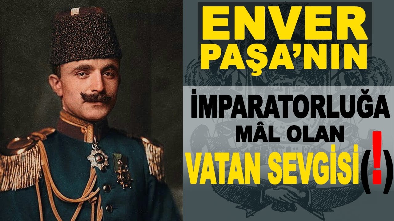ENVER PAŞA'NIN İMPARATORLUĞA MÂL OLAN VATAN SEVGİSİ(!) - AHMET ŞİMŞİRGİL