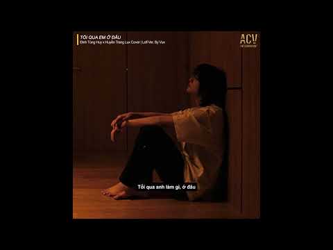 Video TỐI QUA EM Ở ĐÂU (Lofi Ver) - Đinh Tùng Huy x Huyền... - youtube