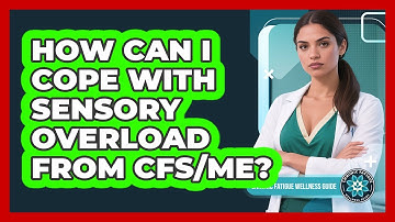 How Can I Cope With Sensory Overload From CFS/ME? - Chronic Fatigue Wellness Guide