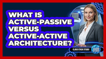 What Is Active-Passive Versus Active-Active Architecture?
